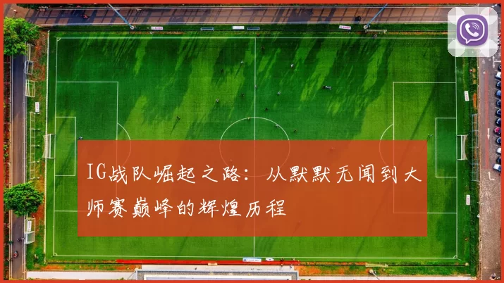 IG战队崛起之路：从默默无闻到大师赛巅峰的辉煌历程